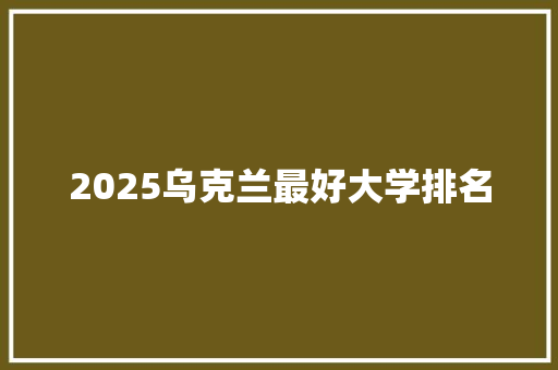 2025乌克兰最好大学排名