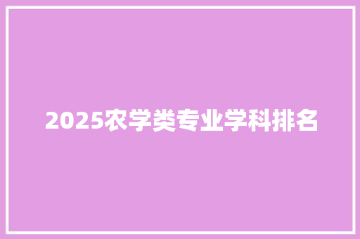 2025农学类专业学科排名 生活感悟
