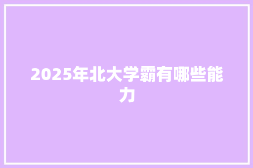 2025年北大学霸有哪些能力 生活感悟