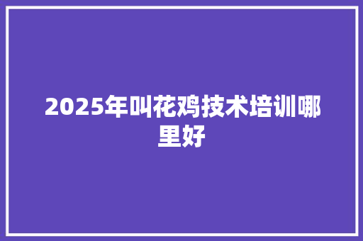 2025年叫花鸡技术培训哪里好