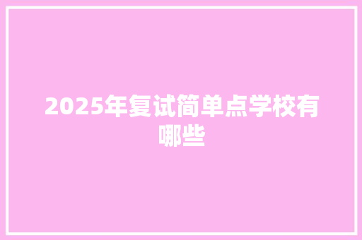 2025年复试简单点学校有哪些