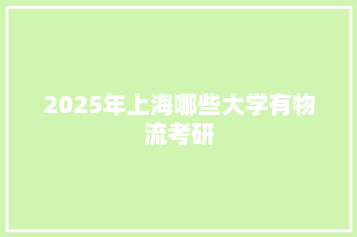 2025年上海哪些大学有物流考研