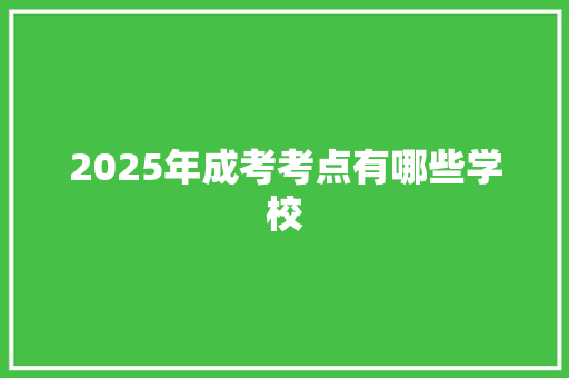 2025年成考考点有哪些学校