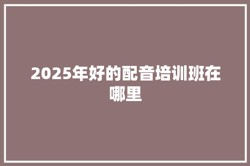 2025年好的配音培训班在哪里