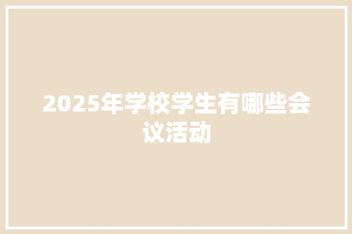2025年学校学生有哪些会议活动 特写稿
