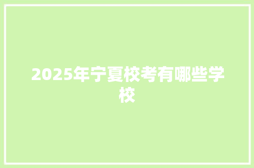 2025年宁夏校考有哪些学校