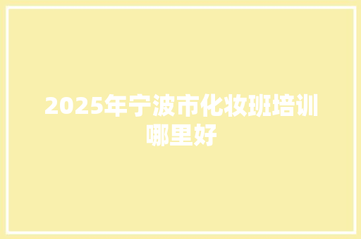 2025年宁波市化妆班培训哪里好