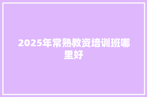 2025年常熟教资培训班哪里好